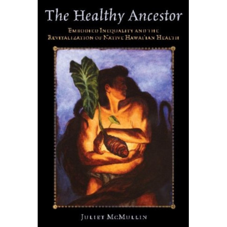 The Healthy Ancestor: Embodied Inequality and the Revitalization of Native Hawai’ian Health