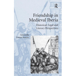 Friendship in Medieval Iberia: Historical, Legal and Literary Perspectives