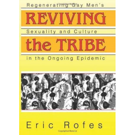 Reviving the Tribe: Regenerating Gay Men's Sexuality and Culture in the Ongoing Epidemic