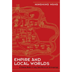 Empire and Local Worlds: A Chinese Model for Long-Term Historical Anthropology
