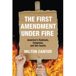 The First Amendment Under Fire: America's Radicals, Congress, and the Courts