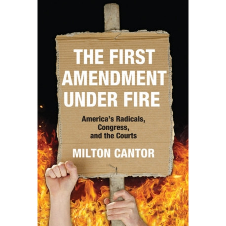 The First Amendment Under Fire: America's Radicals, Congress, and the Courts