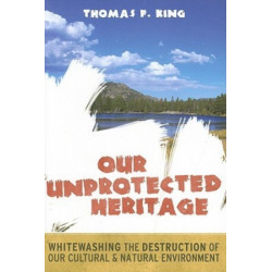 Our Unprotected Heritage: Whitewashing the Destruction of our Cultural and Natural Environment