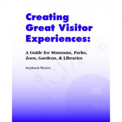 Creating Great Visitor Experiences: A Guide for Museums, Parks, Zoos, Gardens & Libraries
