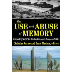 The Use and Abuse of Memory: Interpreting World War II in Contemporary European Politics