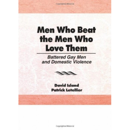 Men Who Beat the Men Who Love Them: Battered Gay Men and Domestic Violence