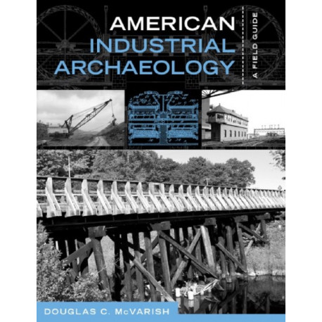 American Industrial Archaeology: A Field Guide
