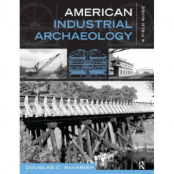 American Industrial Archaeology: A Field Guide