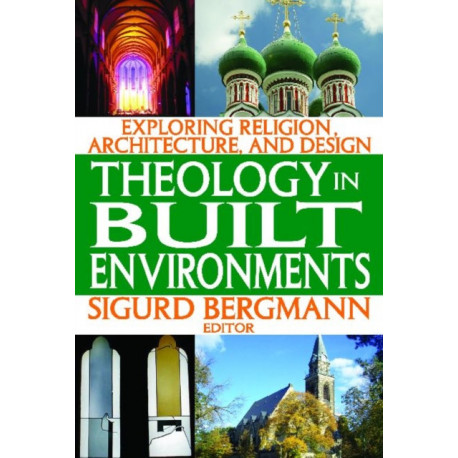 Theology in Built Environments: Exploring Religion, Architecture and Design