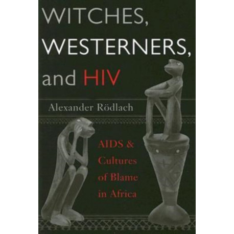 Witches, Westerners, and HIV: AIDS and Cultures of Blame in Africa