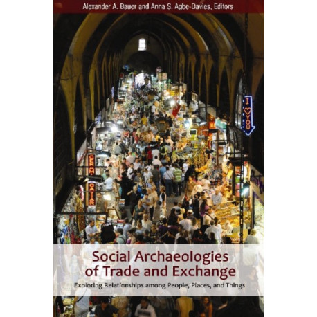 Social Archaeologies of Trade and Exchange: Exploring Relationships among People, Places, and Things