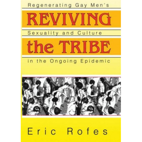 Reviving the Tribe: Regenerating Gay Men's Sexuality and Culture in the Ongoing Epidemic