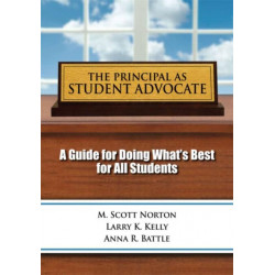 The Principal as Student Advocate, The: A Guide for Doing What's Best for All Students