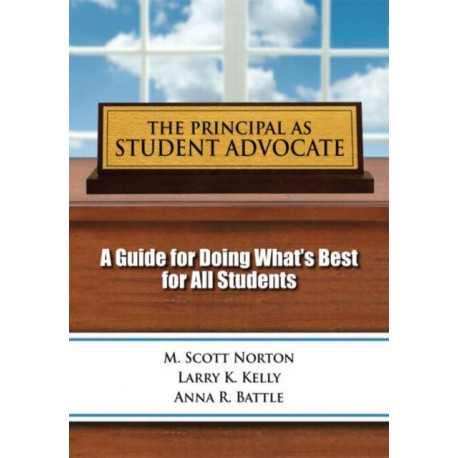 The Principal as Student Advocate, The: A Guide for Doing What's Best for All Students