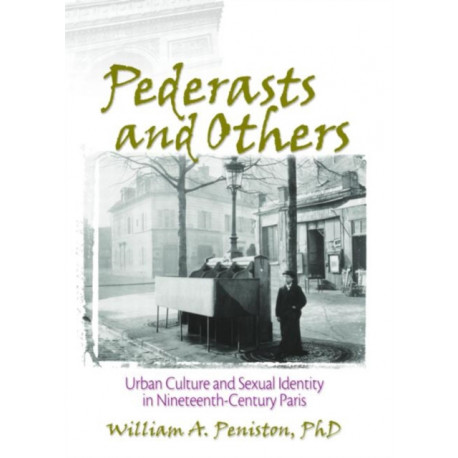 Pederasts and Others: Urban Culture and Sexual Identity in Nineteenth-Century Paris