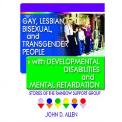 Gay, Lesbian, Bisexual, and Transgender People with Developmental Disabilities and Mental Retardatio: Stories of the Rainbow Support Group