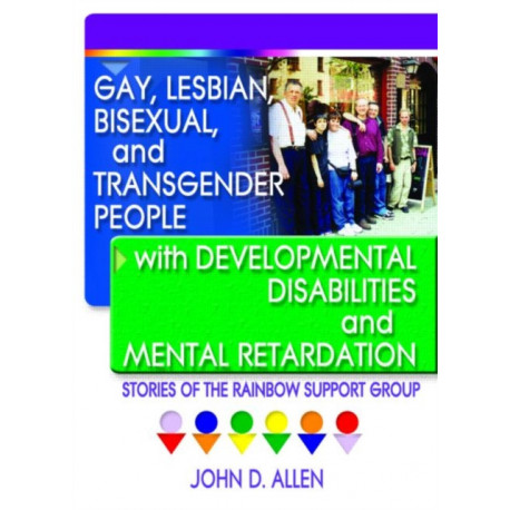 Gay, Lesbian, Bisexual, and Transgender People with Developmental Disabilities and Mental Retardatio: Stories of the Rainbow Support Group