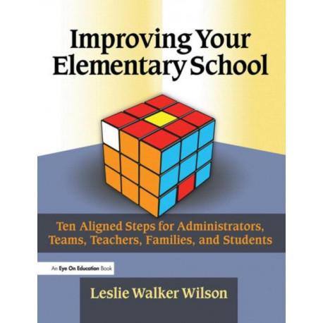 Improving Your Elementary School: Ten Aligned Steps for Administrators, Teams, Teachers, Families, and Students