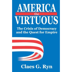 America the Virtuous: The Crisis of Democracy and the Quest for Empire