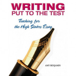 Writing Put to the Test: Teaching for the High Stakes Essay