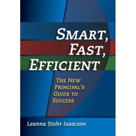 Smart, Fast, Efficient: The New Principal's Guide to Success