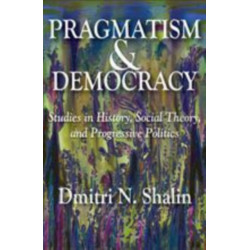 Pragmatism and Democracy: Studies in History, Social Theory, and Progressive Politics