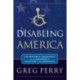 Disabling America: The Unintended Consequences of the Government's Protection of the Handicapped