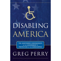 Disabling America: The Unintended Consequences of the Government's Protection of the Handicapped