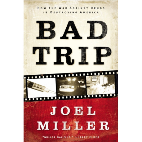 Bad Trip: How the War Against Drugs is Destroying America