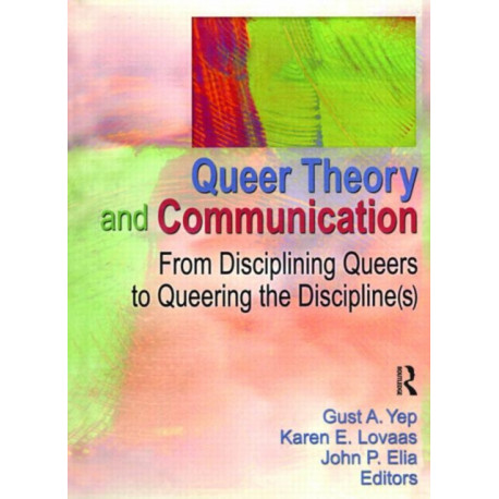Queer Theory and Communication: From Disciplining Queers to Queering the Discipline(s)
