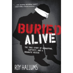 Buried Alive: The True Story of Kidnapping, Captivity, and a Dramatic Rescue (NelsonFree)
