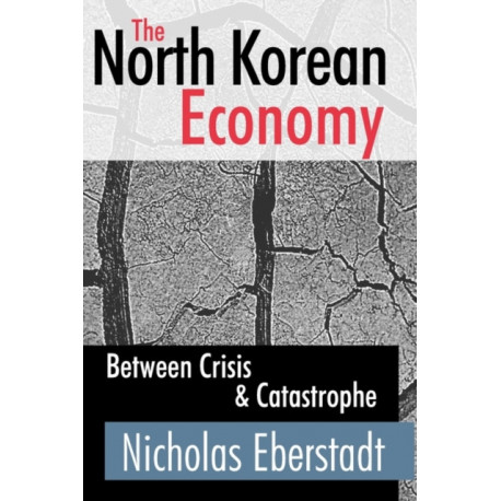 The North Korean Economy: Between Crisis and Catastrophe