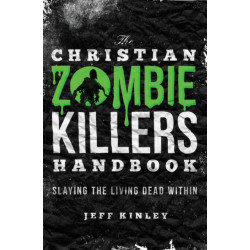 The Christian Zombie Killers Handbook: Slaying the Living Dead Within