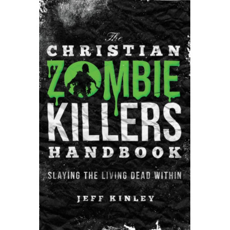 The Christian Zombie Killers Handbook: Slaying the Living Dead Within