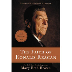 The Faith of Ronald Reagan: A Spiritual Biography of an American President