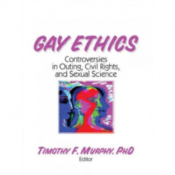 Gay Ethics: Controversies in Outing, Civil Rights, and Sexual Science