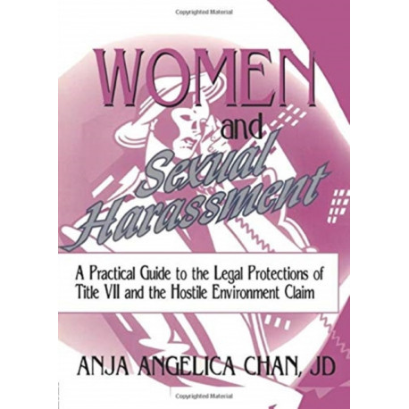 Women and Sexual Harassment: A Practical Guide to the Legal Protections of Title VII and the Hostile Environment Claim