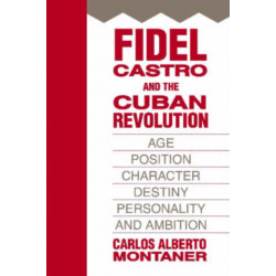 Fidel Castro and the Cuban Revolution: Age, Position, Character, Destiny, Personality, and Ambition