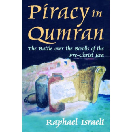 Piracy in Qumran: The Battle Over the Scrolls of the Pre-Christ Era