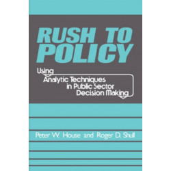 Rush to Policy: Using Analytic Techniques in Public Sector Decision Making