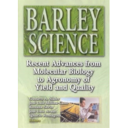 Barley Science: Recent Advances from Molecular Biology to Agronomy of Yield and Quality