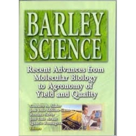 Barley Science: Recent Advances from Molecular Biology to Agronomy of Yield and Quality