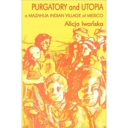 Purgatory and Utopia: A Mazahua Indian Village of Mexico