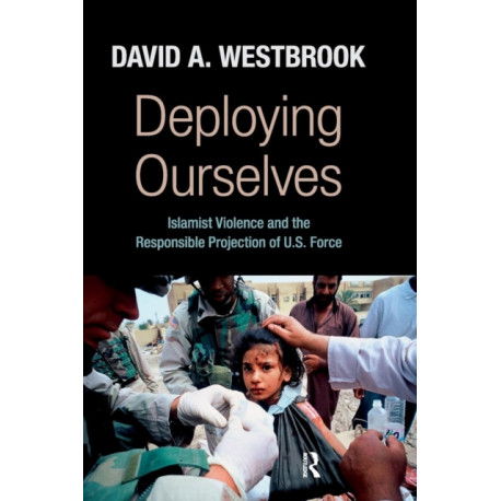 Deploying Ourselves: Islamist Violence, Globalization, and the Responsible Projection of U.S. Force