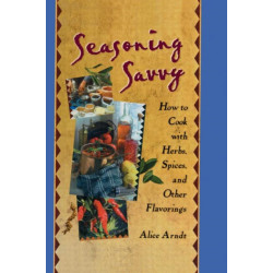 Seasoning Savvy: How to Cook with Herbs, Spices, and Other Flavorings