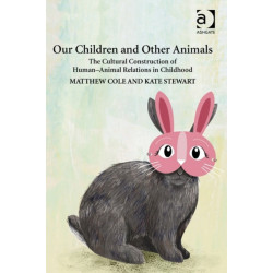 Our Children and Other Animals: The Cultural Construction of Human-Animal Relations in Childhood