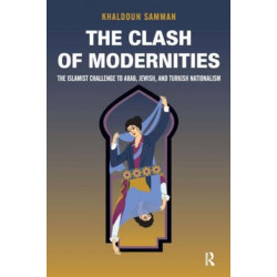 Clash of Modernities: The Making and Unmaking of the New Jew, Turk, and Arab and the Islamist Challenge