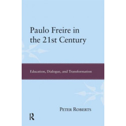 Paulo Freire in the 21st Century: Education, Dialogue and Transformation
