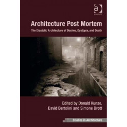 Architecture Post Mortem: The Diastolic Architecture of Decline, Dystopia, and Death
