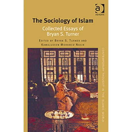 The Sociology of Islam: Collected Essays of Bryan S. Turner